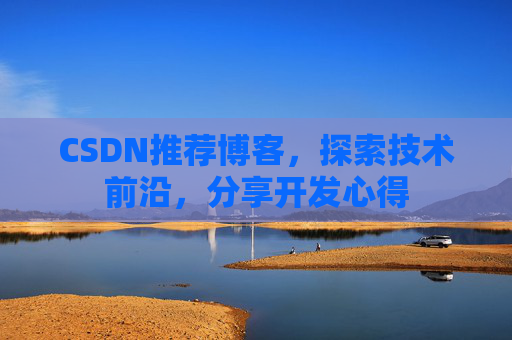 CSDN推荐博客，探索技术前沿，分享开发心得